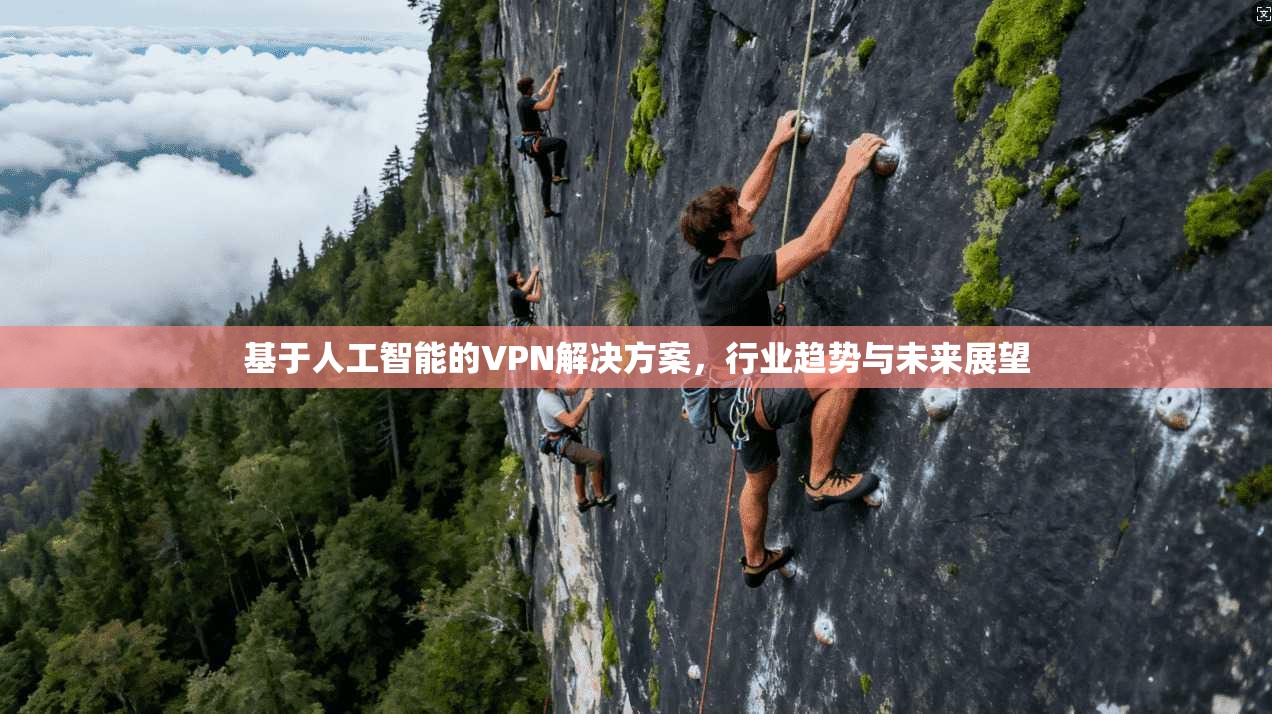 基于人工智能的VPN解决方案，行业趋势与未来展望