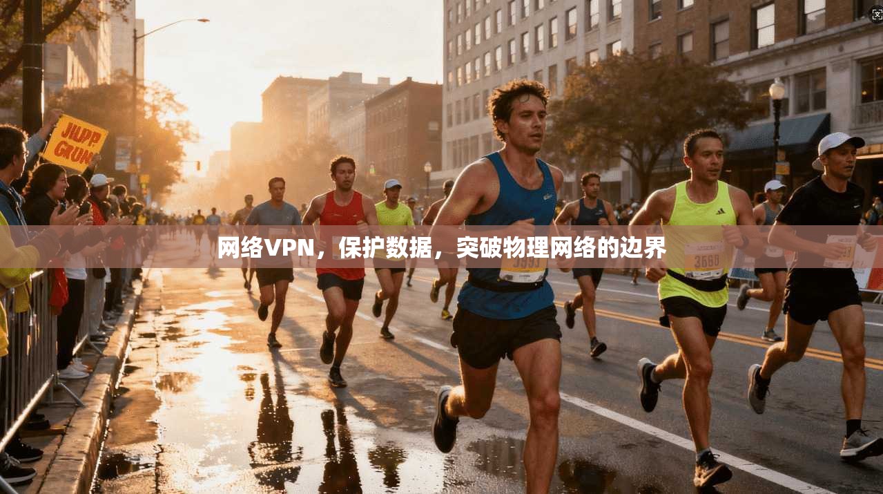 网络VPN，保护数据，突破物理网络的边界