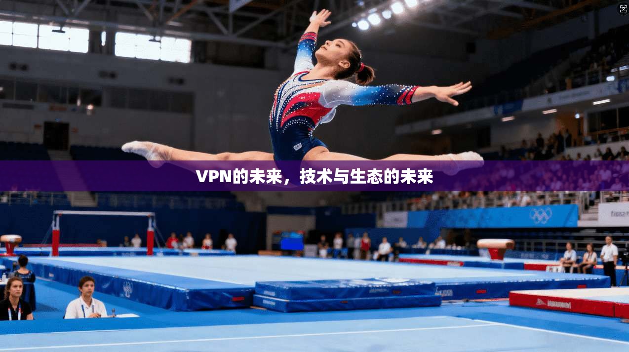 VPN的未来,技术与生态的未来