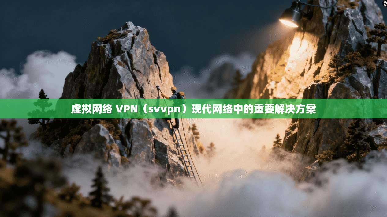 虚拟网络 VPN（svvpn）现代网络中的重要解决方案