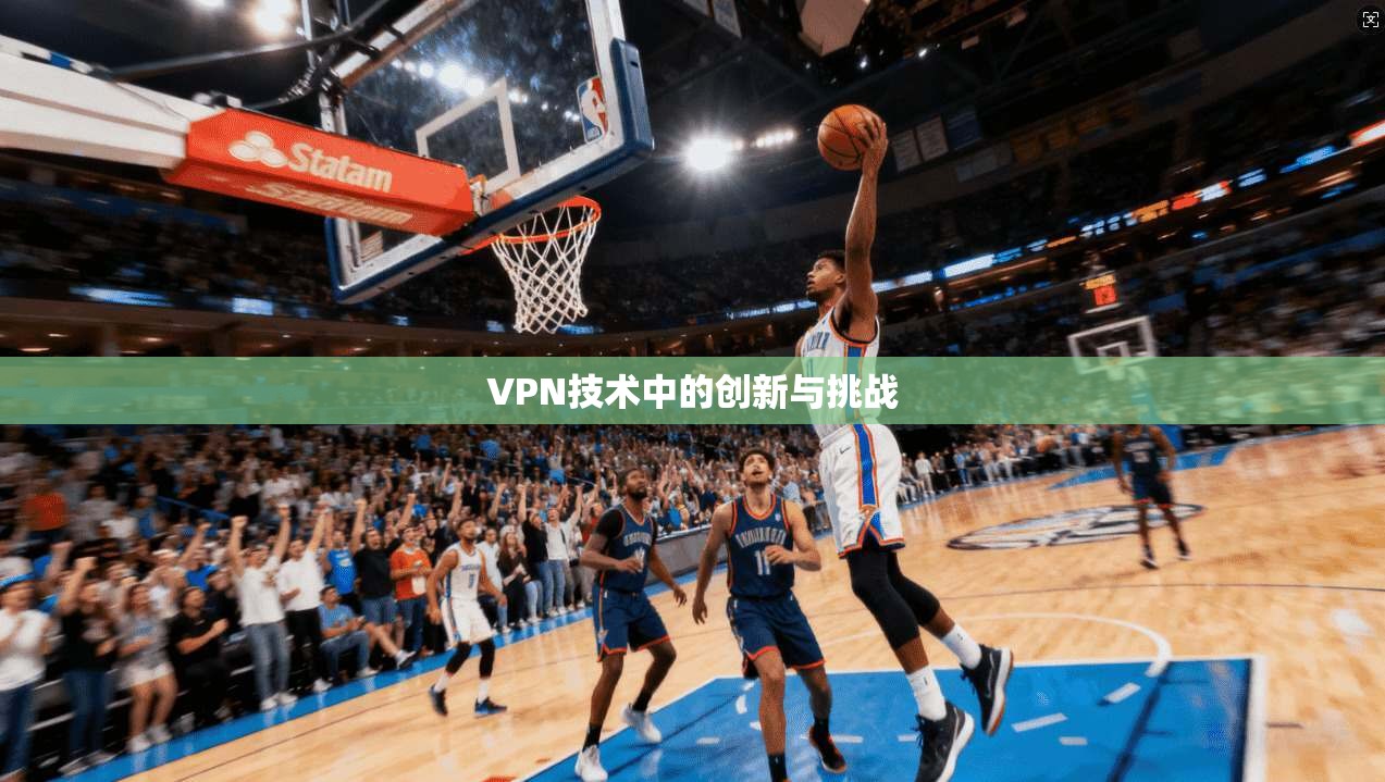 VPN技术中的创新与挑战