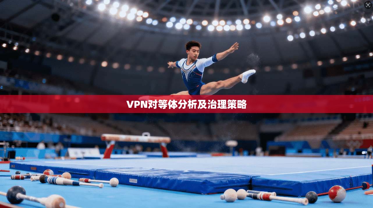 VPN对等体分析及治理策略 VPN对等体分析及治理策略