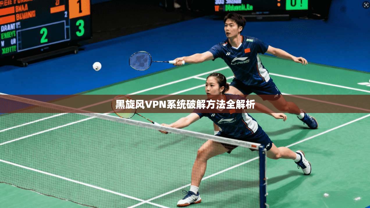 黑旋风VPN系统破解方法全解析