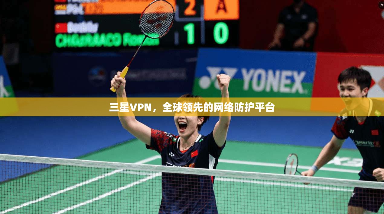 三星VPN，全球领先的网络防护平台