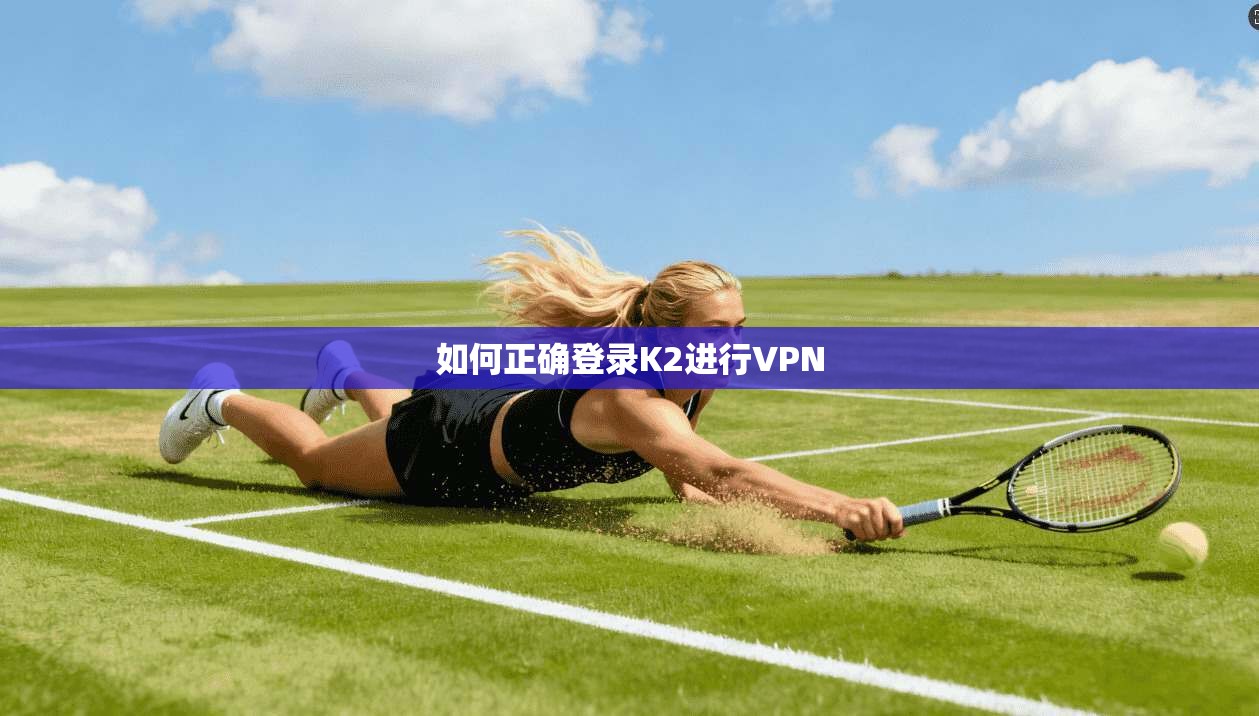 如何正确登录K2进行VPN