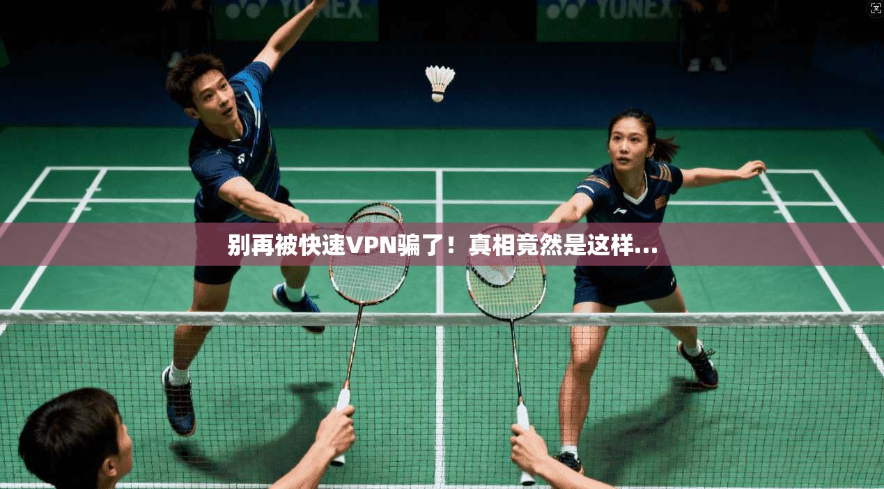 别再被快速VPN骗了！真相竟然是这样…