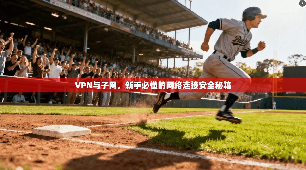 VPN与子网，新手必懂的网络连接安全秘籍