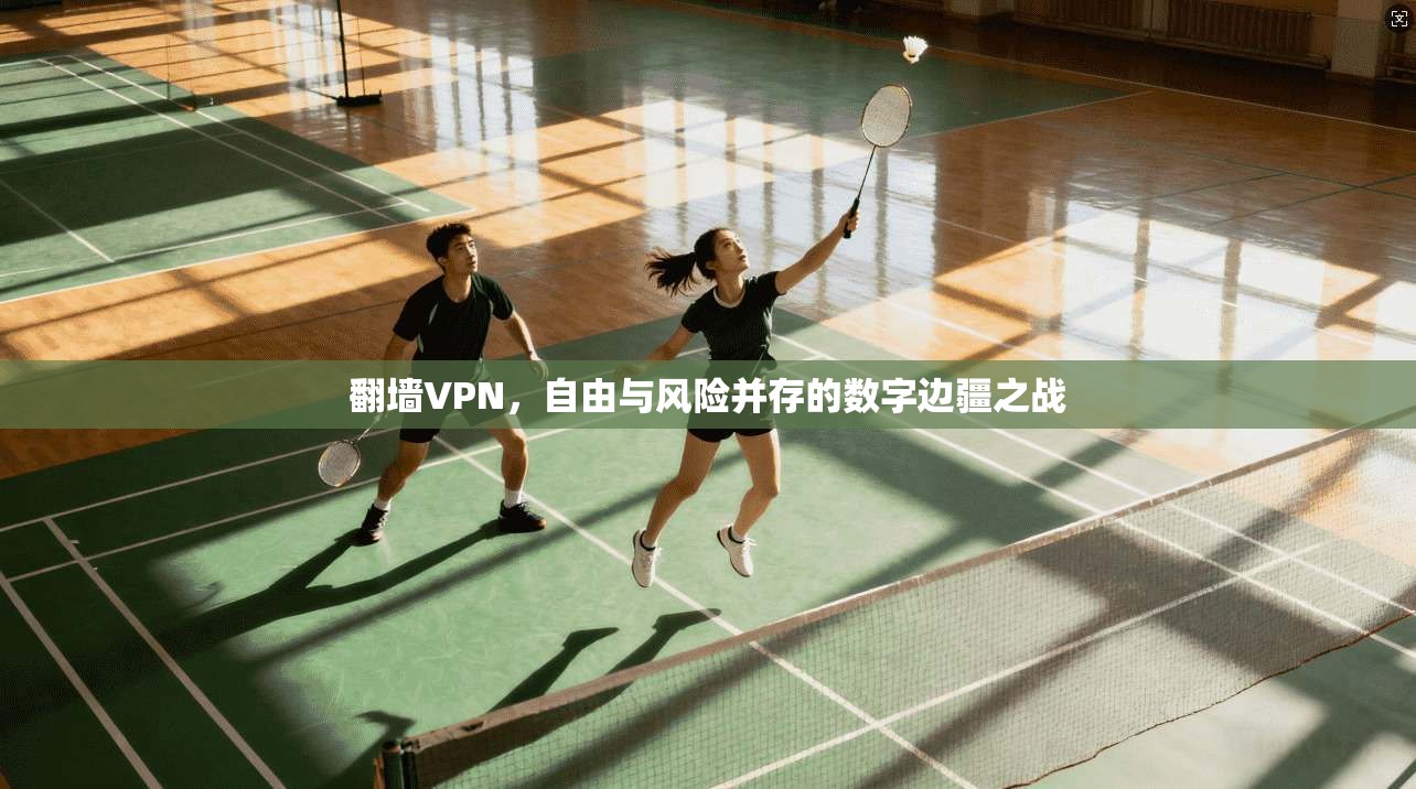 翻墙VPN，自由与风险并存的数字边疆之战