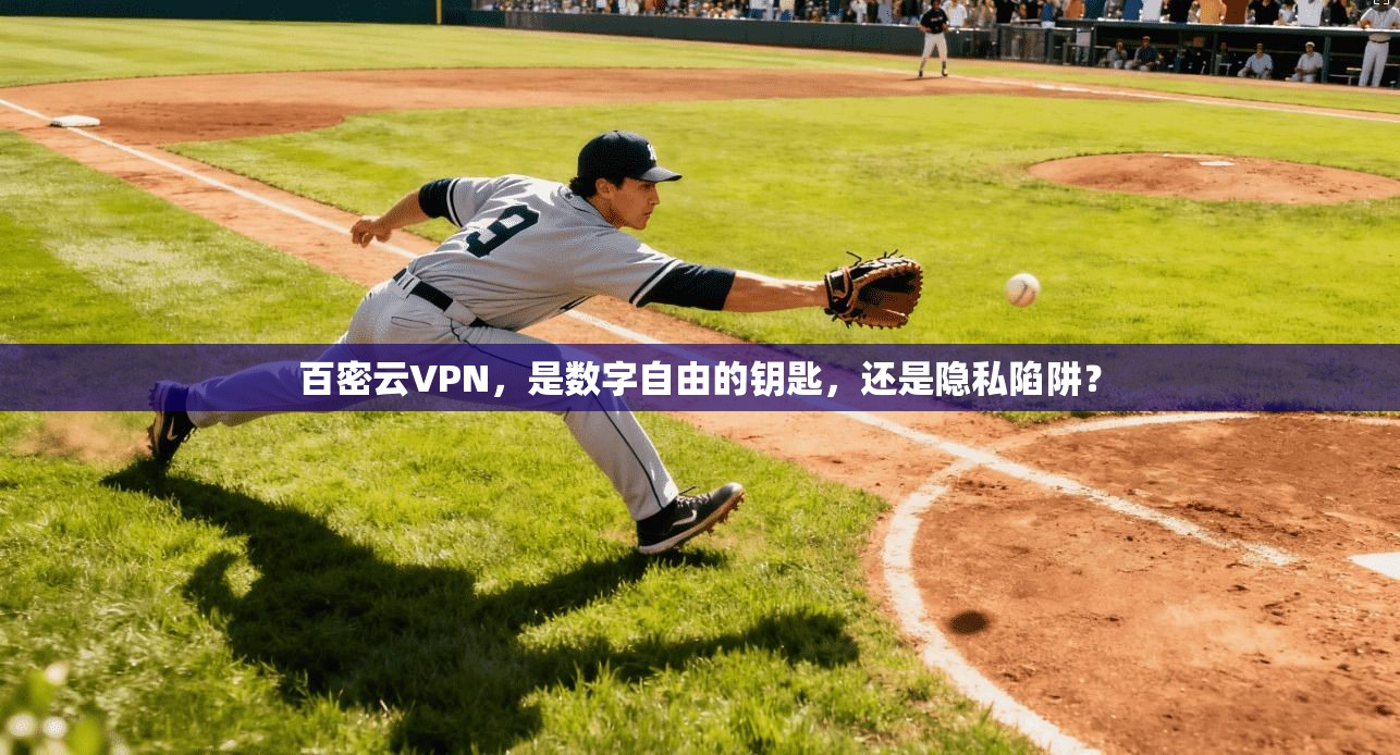 百密云VPN，是数字自由的钥匙，还是隐私陷阱？