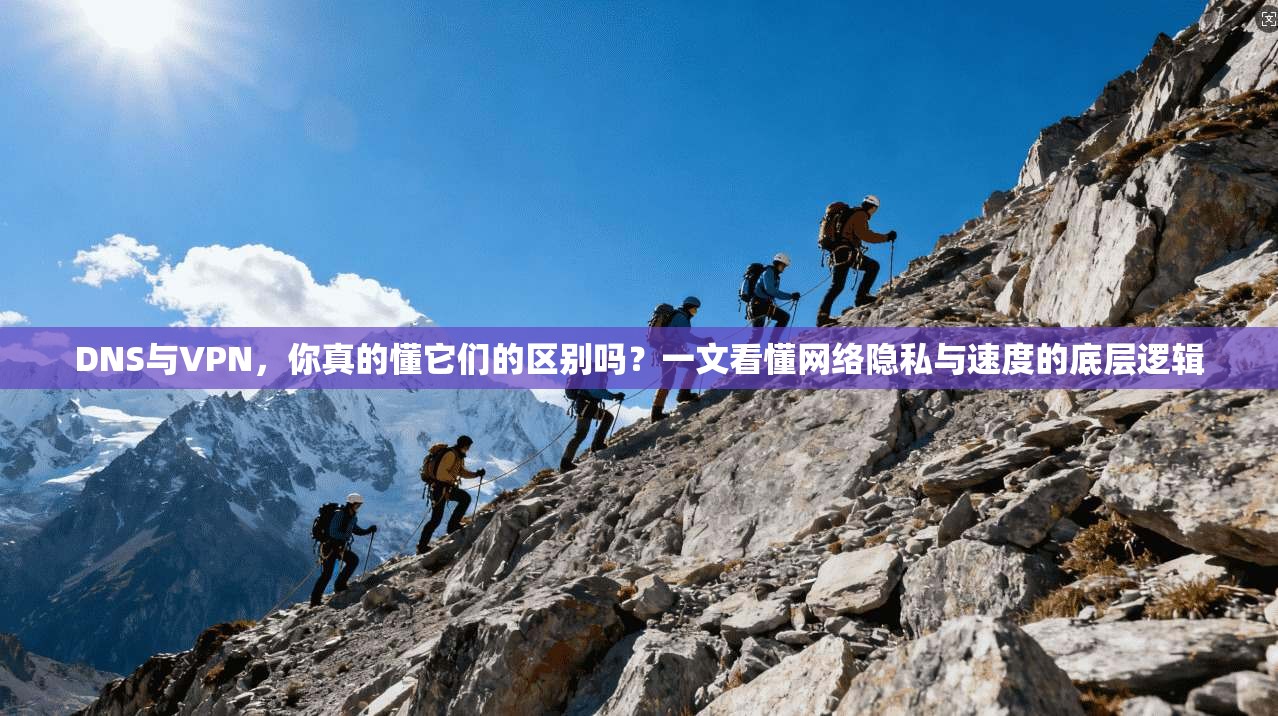 DNS与VPN,你真的懂它们的区别吗?一文看懂网络隐私与速度的底层逻辑