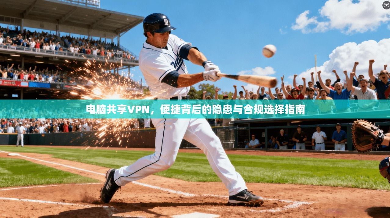 电脑共享VPN，便捷背后的隐患与合规选择指南