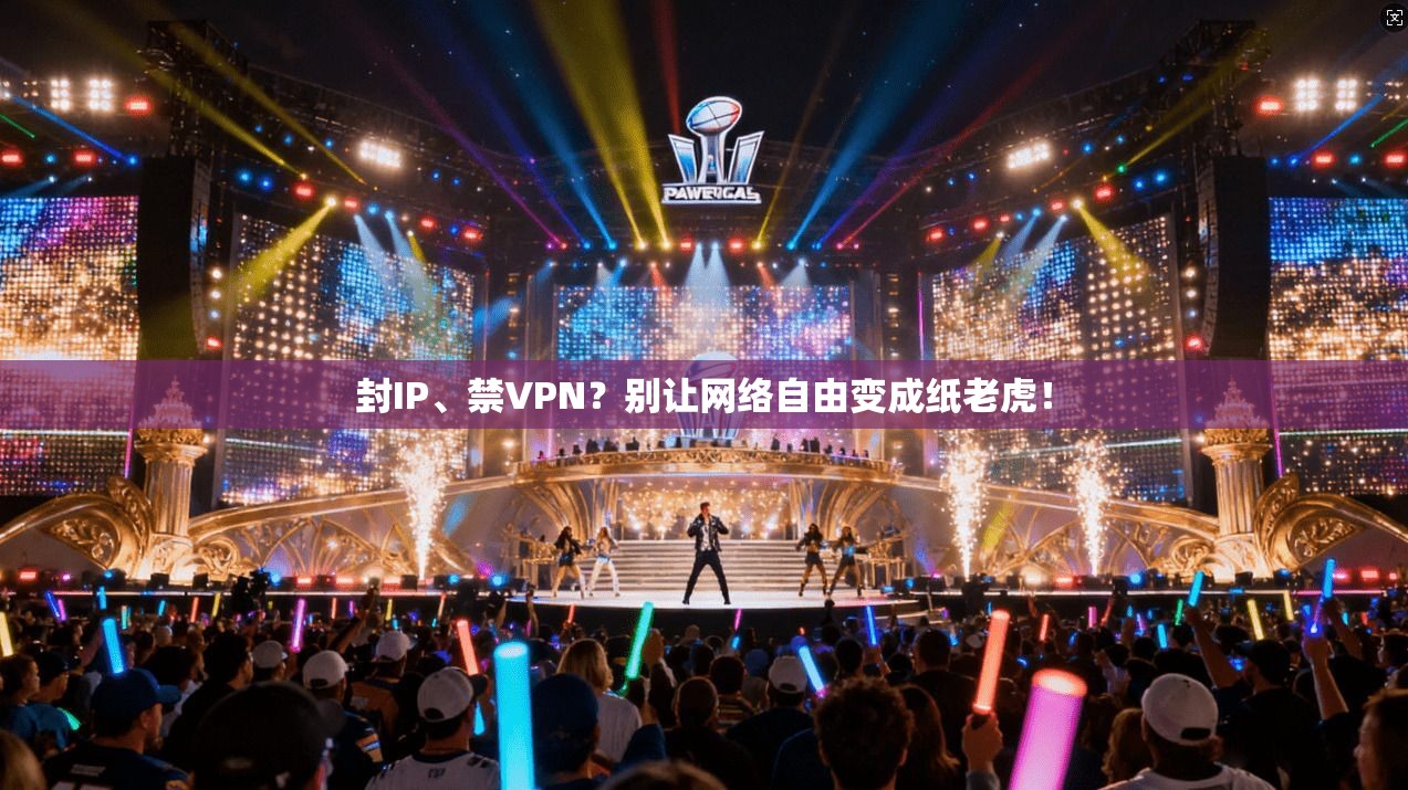 封IP、禁VPN？别让网络自由变成纸老虎！