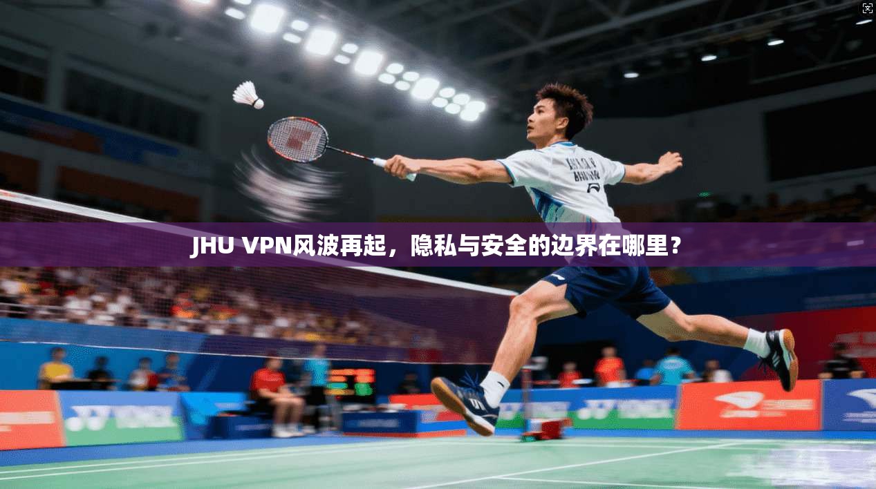 JHU VPN风波再起，隐私与安全的边界在哪里？