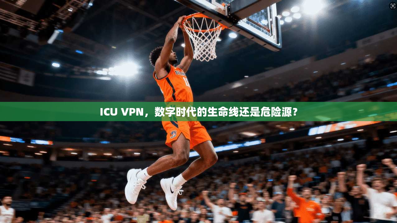 ICU VPN,数字时代的生命线还是危险源?