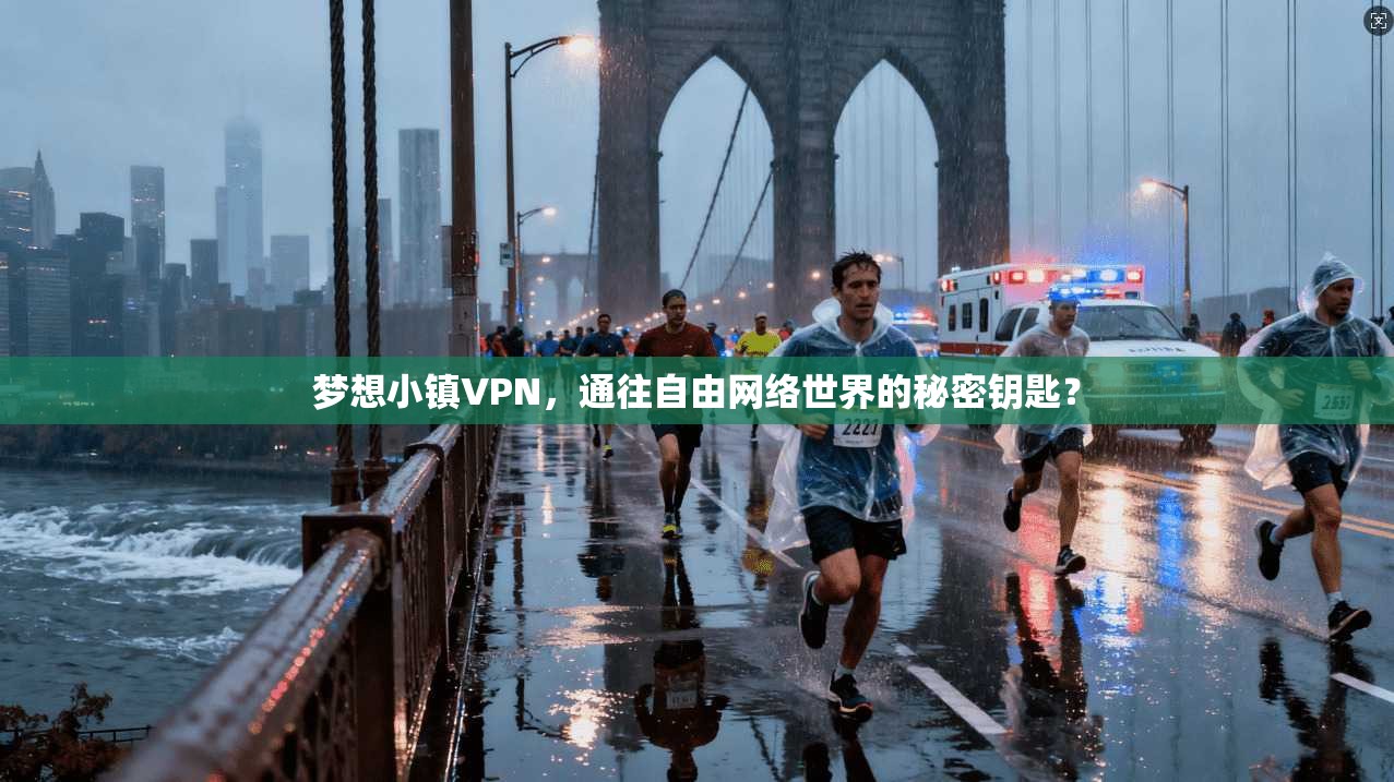 梦想小镇VPN，通往自由网络世界的秘密钥匙？