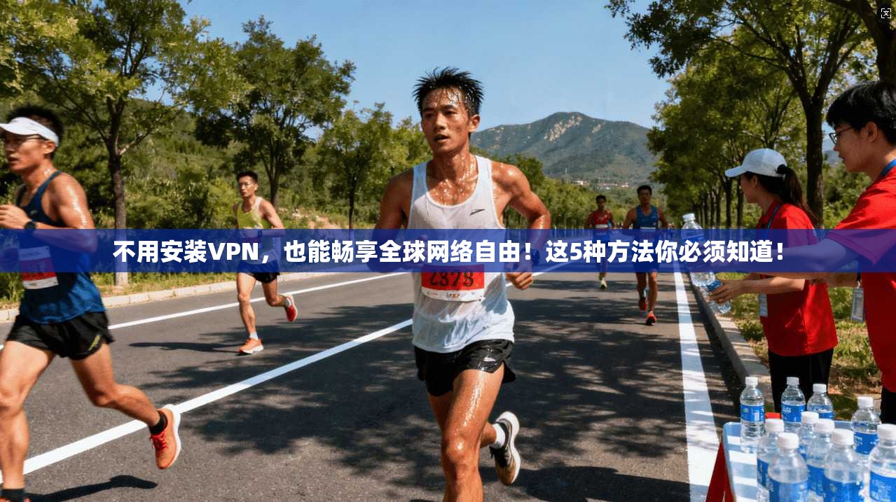 不用安装VPN，也能畅享全球网络自由！这5种方法你必须知道！