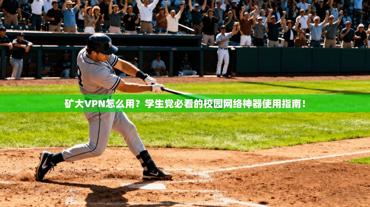 矿大VPN怎么用？学生党必看的校园网络神器使用指南！