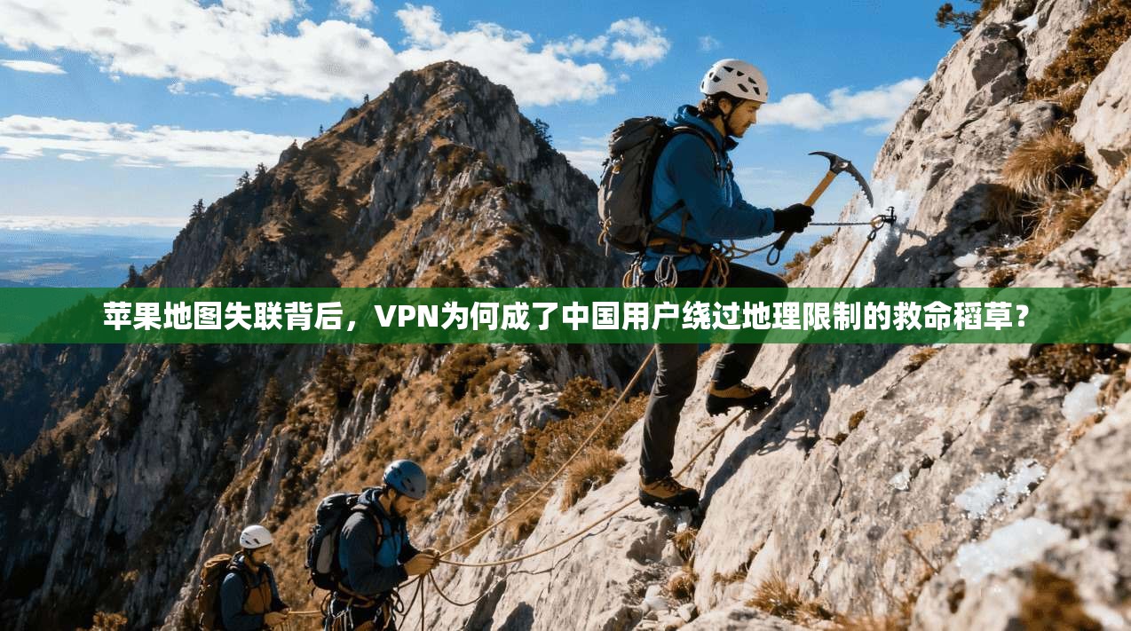 苹果地图失联背后,VPN为何成了中国用户绕过地理限制的救命稻草?