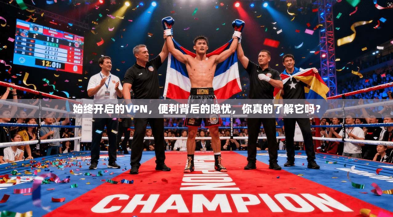 始终开启的VPN，便利背后的隐忧，你真的了解它吗？