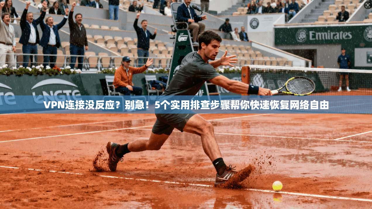 VPN连接没反应?别急!5个实用排查步骤帮你快速恢复网络自由 VPN连接没反应?别急!5个实用排查步骤帮你快速恢复网络自由