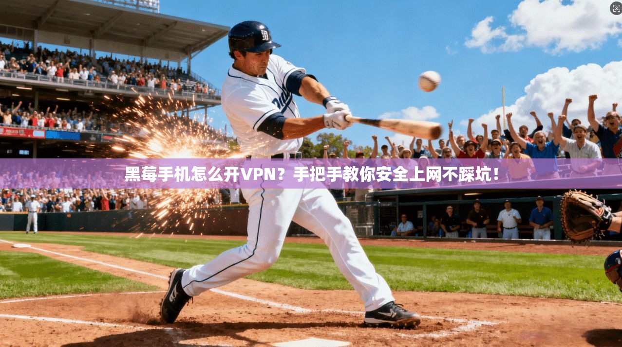 黑莓手机怎么开VPN？手把手教你安全上网不踩坑！