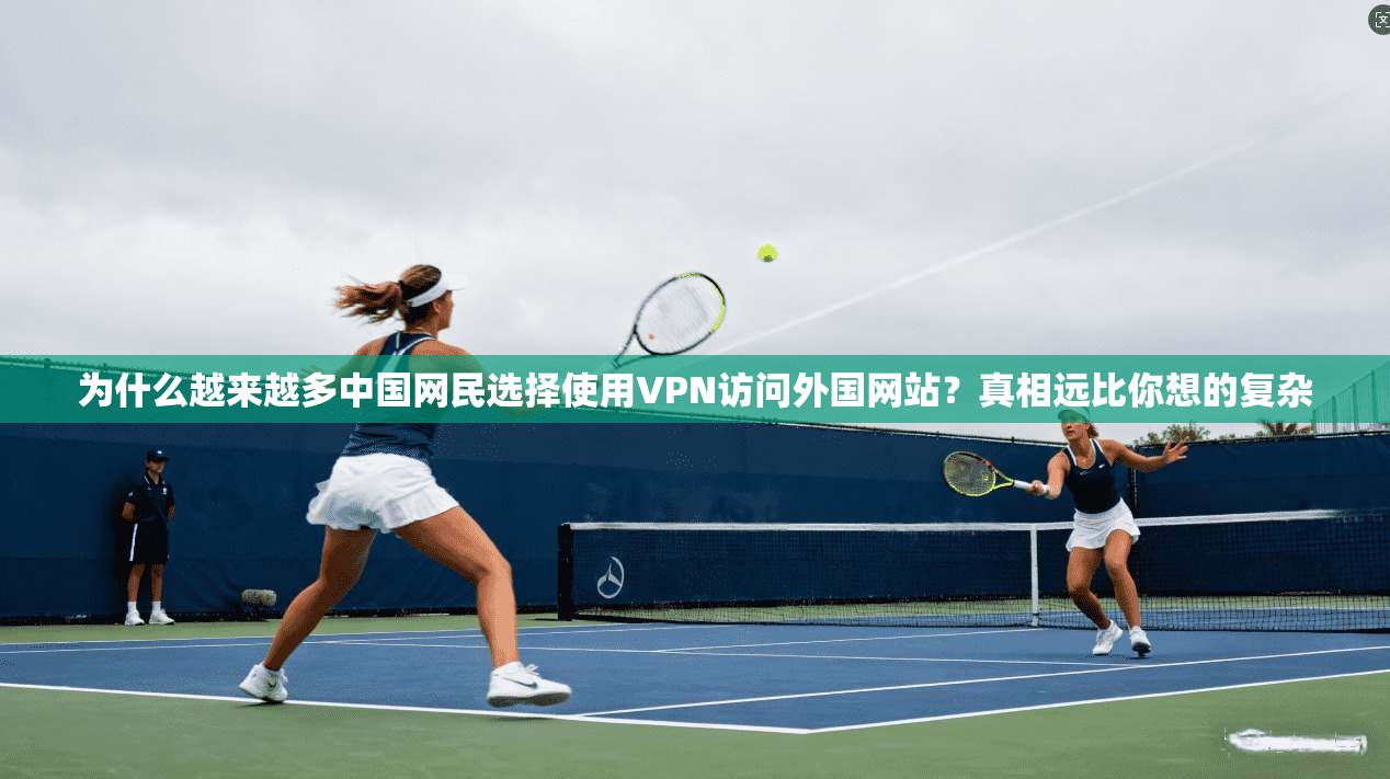 为什么越来越多中国网民选择使用VPN访问外国网站？真相远比你想的复杂