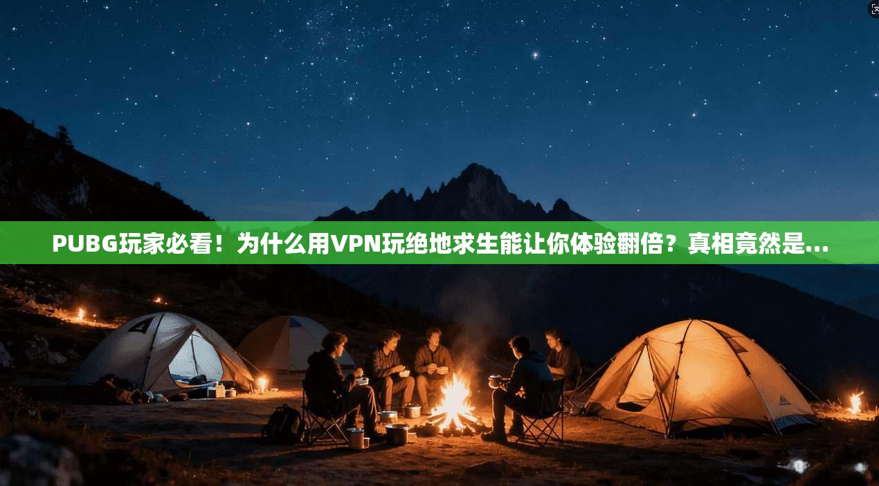 PUBG玩家必看!为什么用VPN玩绝地求生能让你体验翻倍?真相竟然是… PUBG玩家必看!为什么用VPN玩绝地求生能让你体验翻倍?真相竟然是…