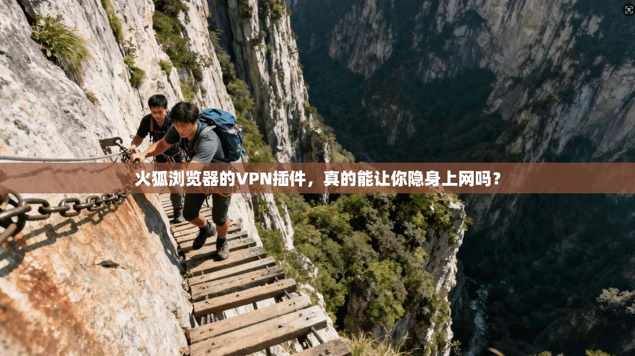 火狐浏览器的VPN插件,真的能让你隐身上网吗?