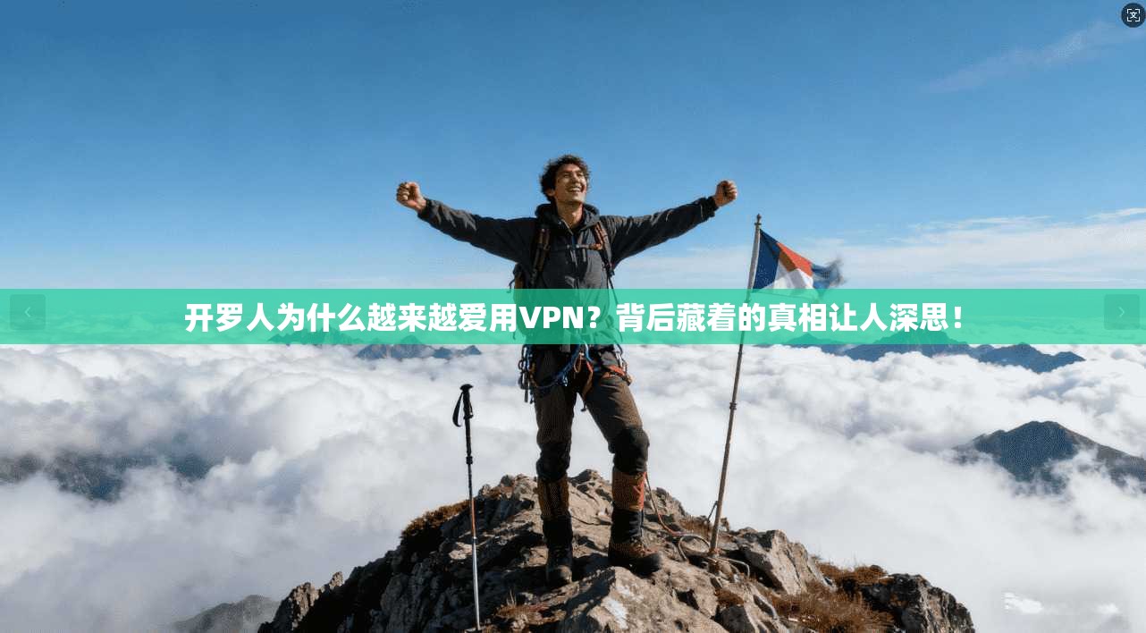 开罗人为什么越来越爱用VPN?背后藏着的真相让人深思!