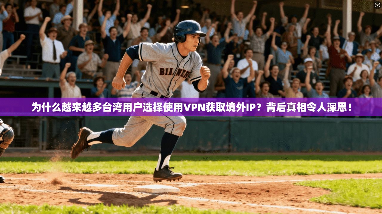 为什么越来越多台湾用户选择使用VPN获取境外IP?背后真相令人深思!