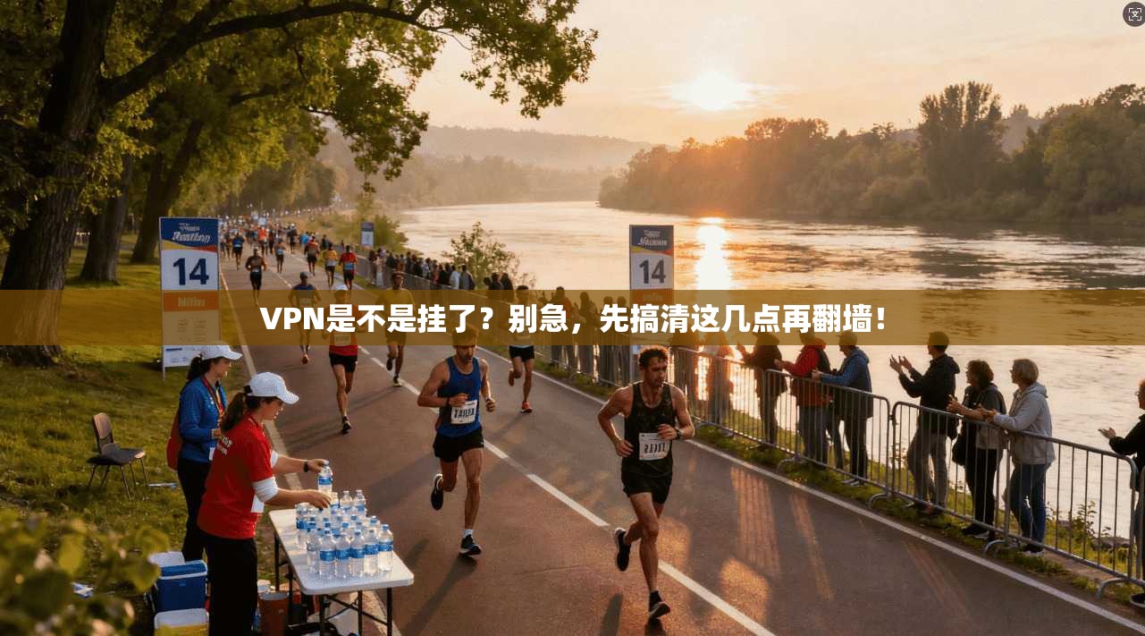 VPN是不是挂了？别急，先搞清这几点再翻墙！
