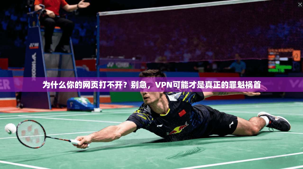 为什么你的网页打不开？别急，VPN可能才是真正的罪魁祸首
