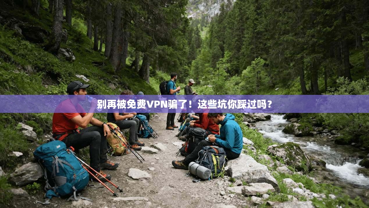 别再被免费VPN骗了!这些坑你踩过吗? 别再被免费VPN骗了!这些坑你踩过吗?