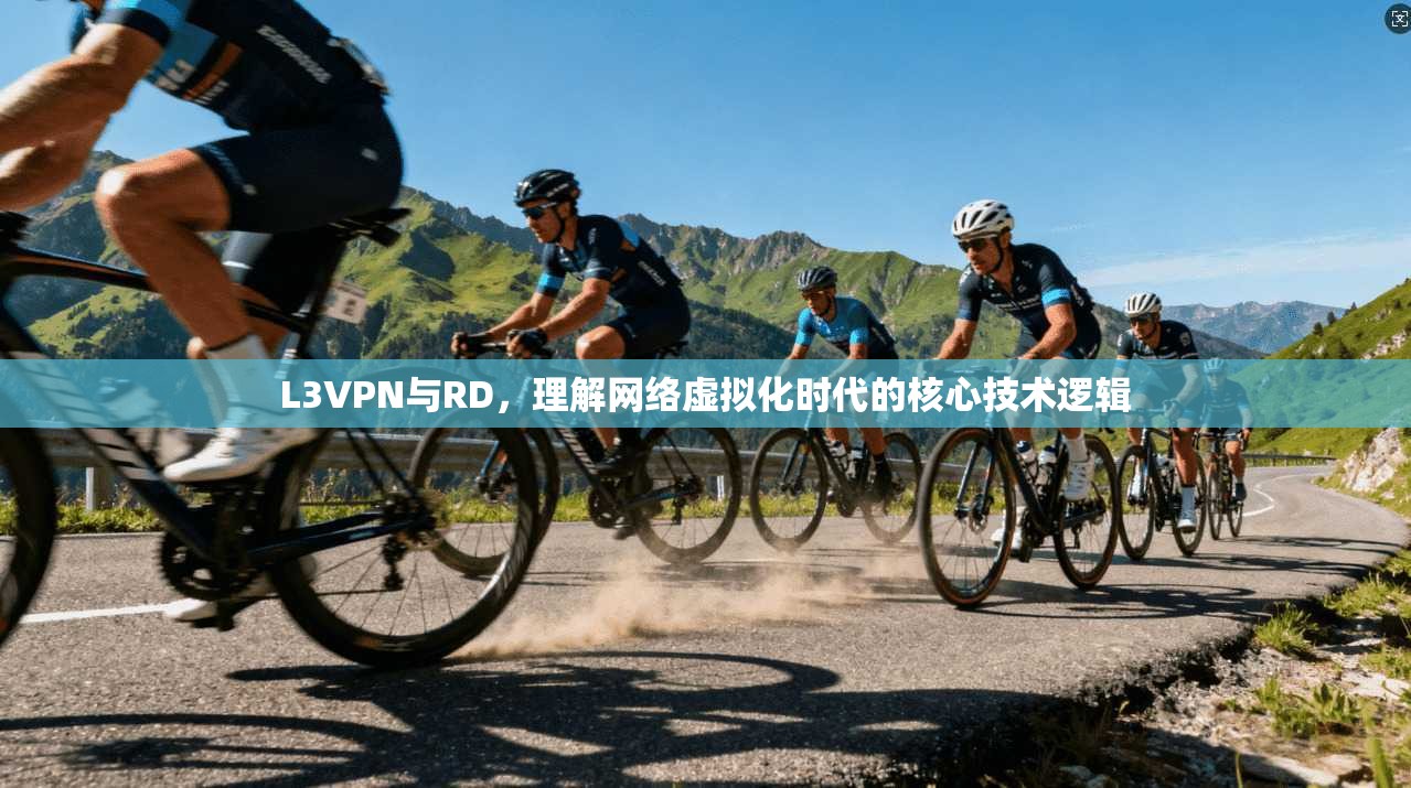 L3VPN与RD，理解网络虚拟化时代的核心技术逻辑