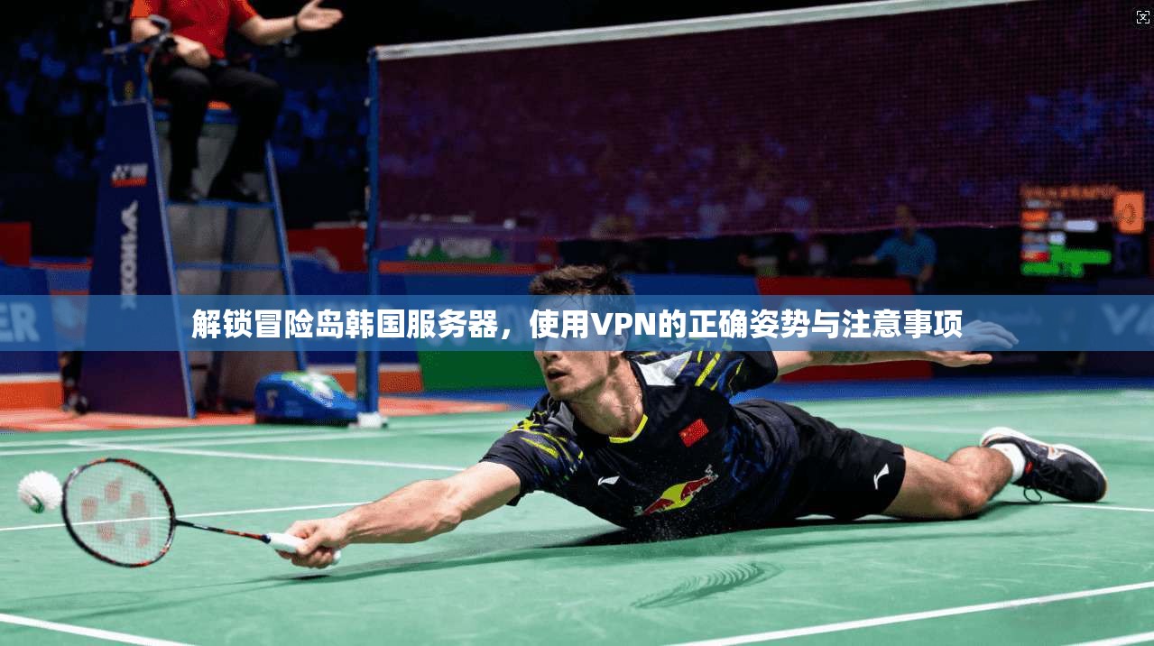 解锁冒险岛韩国服务器，使用VPN的正确姿势与注意事项