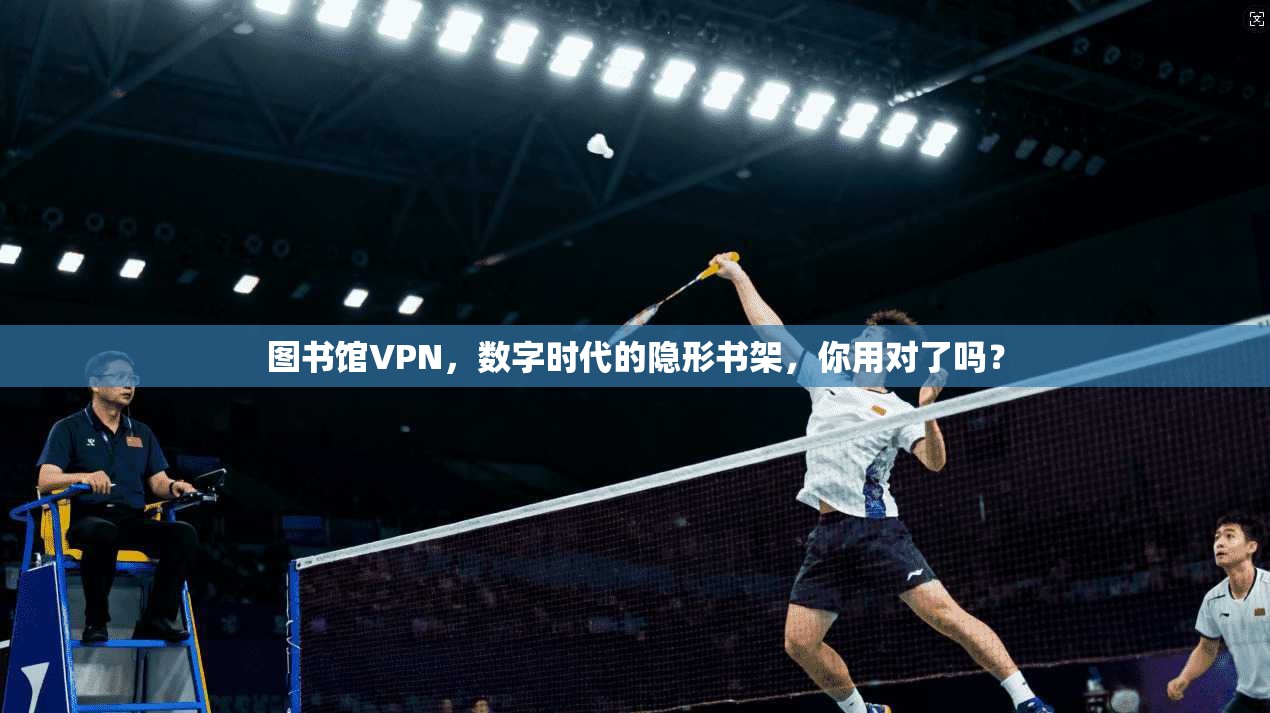 图书馆VPN，数字时代的隐形书架，你用对了吗？