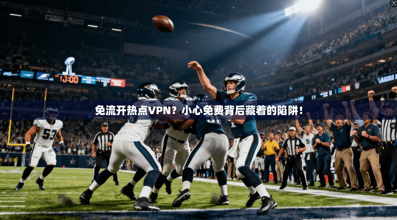 免流开热点VPN?小心免费背后藏着的陷阱!