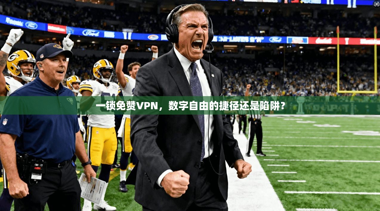 一锁免赞VPN,数字自由的捷径还是陷阱?
