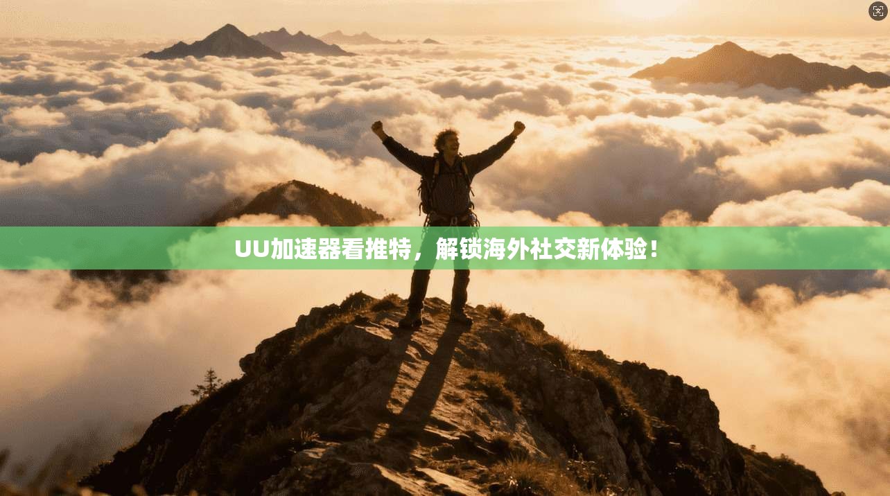 UU加速器看推特,解锁海外社交新体验!