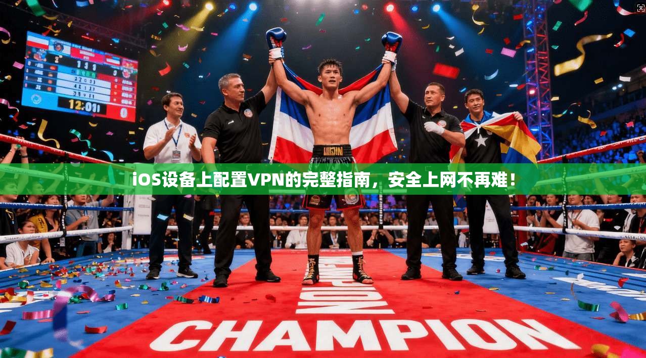 iOS设备上配置VPN的完整指南,安全上网不再难!