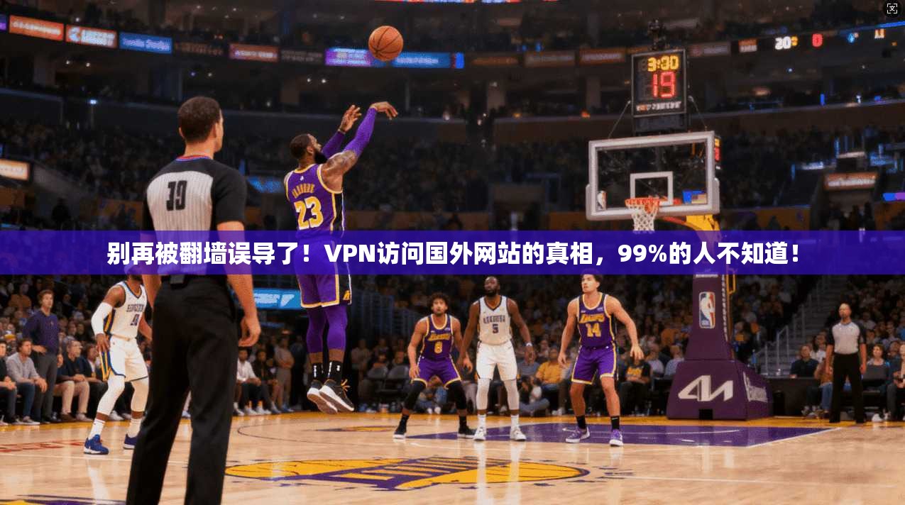 别再被翻墙误导了!VPN访问国外网站的真相,99%的人不知道!