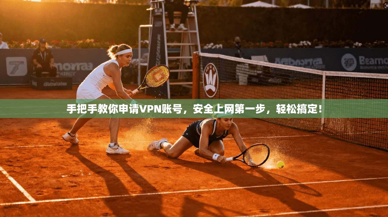 手把手教你申请VPN账号，安全上网第一步，轻松搞定！