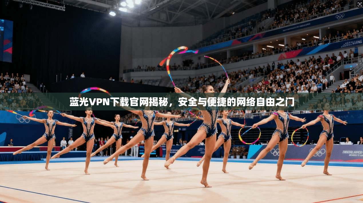 蓝光VPN下载官网揭秘，安全与便捷的网络自由之门