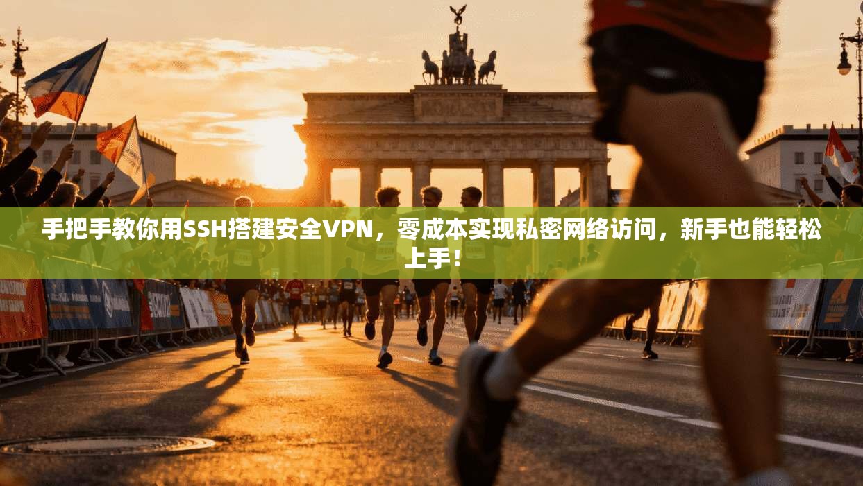 手把手教你用SSH搭建安全VPN，零成本实现私密网络访问，新手也能轻松上手！