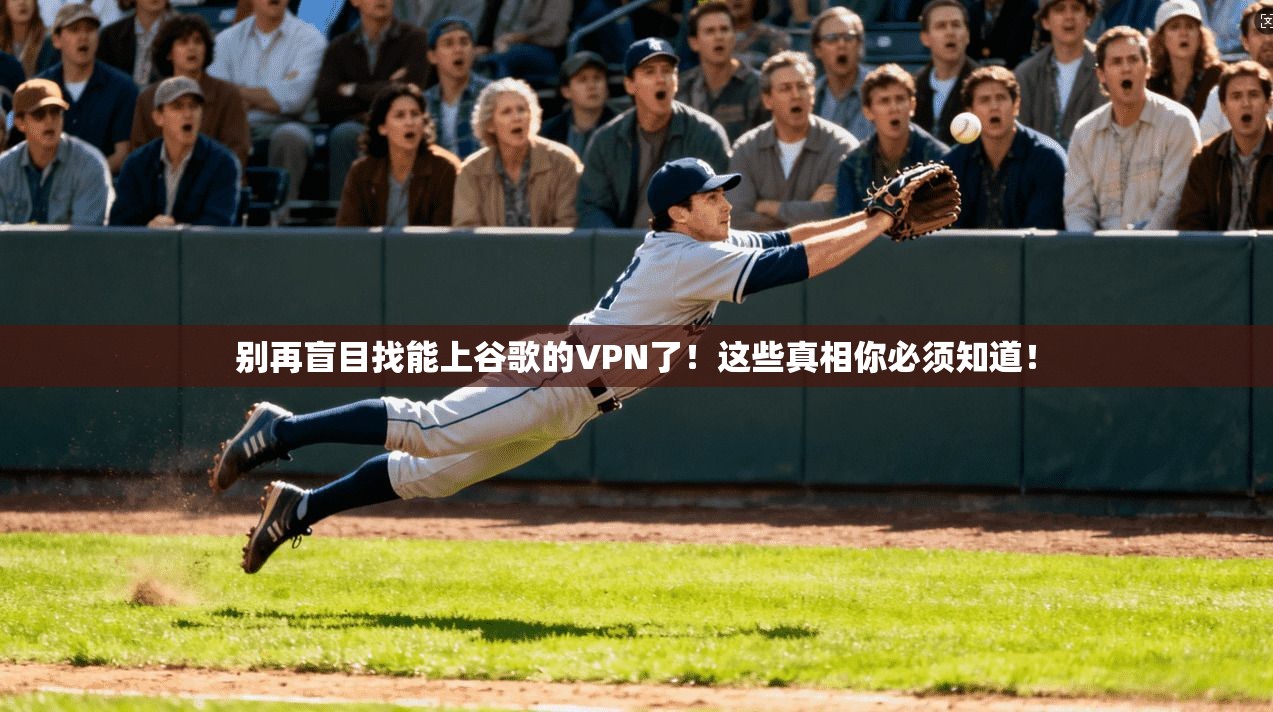 别再盲目找能上谷歌的VPN了！这些真相你必须知道！