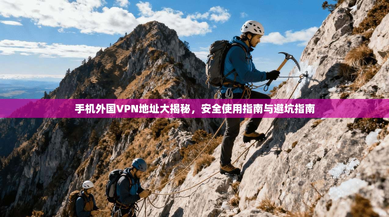 手机外国VPN地址大揭秘，安全使用指南与避坑指南