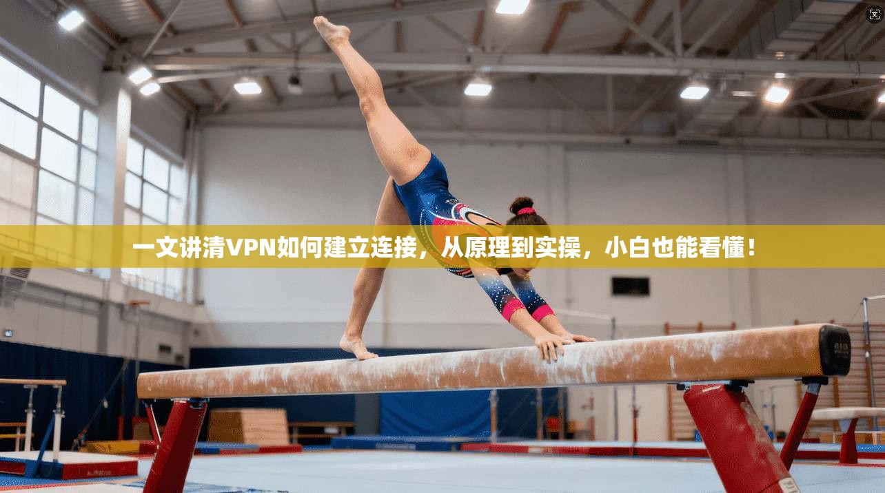 一文讲清VPN如何建立连接，从原理到实操，小白也能看懂！