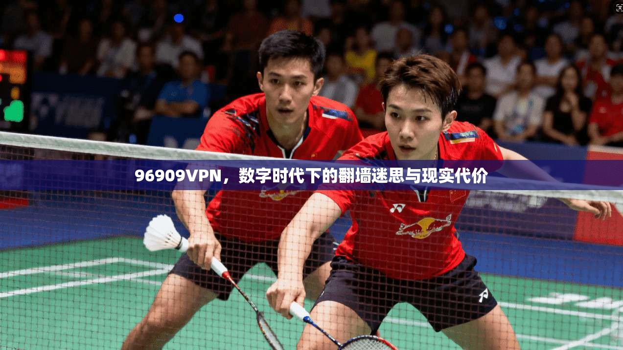 96909VPN，数字时代下的翻墙迷思与现实代价
