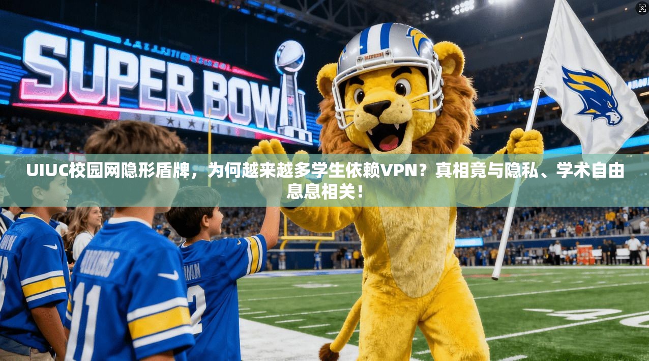 UIUC校园网隐形盾牌，为何越来越多学生依赖VPN？真相竟与隐私、学术自由息息相关！