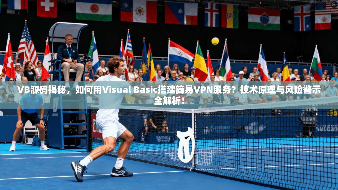 VB源码揭秘，如何用Visual Basic搭建简易VPN服务？技术原理与风险警示全解析！